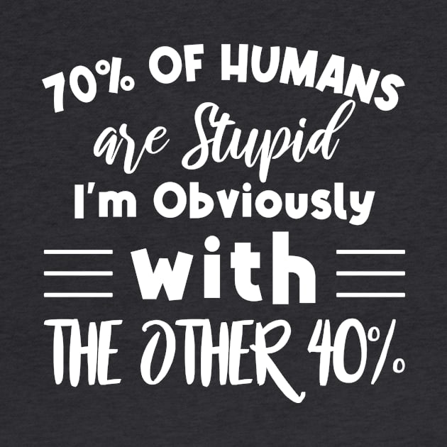 70% of humans are Stupid I'm with the other 40% Funny Humor by Shop design